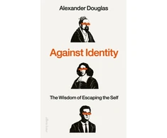 KNYGA Douglas, Alexander Against Identity: The Wisdom of Escaping the Self