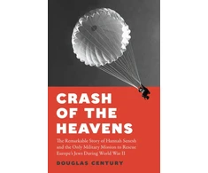 KNYGA Douglas Century Crash of the Heavens, The Remarkable Story of Hannah Senesh and the Only Military Mission to Rescue Europe's Jews During World War II