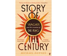 KNYGA Downes, Michael Story of the Century: Wagner and the creation of The Ring