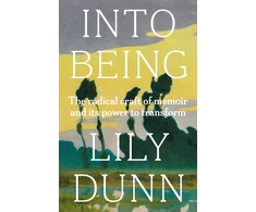 KNYGA Dunn Lily Into Being, The Radical Craft of Memoir and its Power to Transform