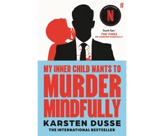 KNYGA Dusse, Karsten My Inner Child Wants to Murder Mindfully: the latest darkly comic internationally bestselling thriller, now a major Netflix series