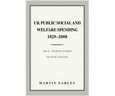 KNYGA Earley, Martin UK Public Social &amp; Welfare Spending 1829–2008: Vol II: Sources of Data