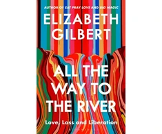 KNYGA Elizabeth Gilbert All the Way to the River, Love, Loss and Liberation