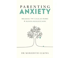 KNYGA Elkins, Meredith Parenting Anxiety: Breaking the Cycle of Worry and Raising Resilient Kids