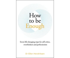 KNYGA Ellen Hendriksen How to be Enough, Seven life-changing steps for self-critics, overthinkers and perfectionists