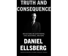 KNYGA Ellsberg, Daniel Truth and Consequence: Reflections on Catastrophe, Civil Resistance, and Hope