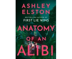 KNYGA Elston Ashley Anatomy of an Alibi: The Feverishly Addictive New Thriller from the No. 1 Bestselling Author of First Lie Wins