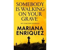 KNYGA Enriquez, Mariana Somebody Is Walking on Your Grave: My Cemetery Journeys