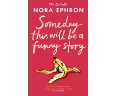 KNYGA Ephron, Nora Some Day This Will Be A Funny Story: the quotable Nora Ephron
