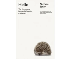 KNYGA Epley Nicholas Hello: The Unexpected Power of Choosing To Connect