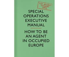 KNYGA Executive, Special Operations SOE Manual: How to be an Agent in Occupied Europe