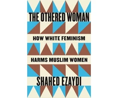 KNYGA Ezaydi, Shahed Othered Woman: How Baltas Feminism Harms Muslim Women