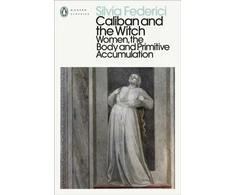 KNYGA Silvia Federici Federici Silvia Caliban and the Witch: Women, the Body and Primitive Accumulation