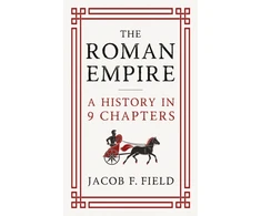 KNYGA Field, Jacob F. Roman Empire: A History in 9 Chapters: a new accessible and entertaining history for anyone obsessed with the Roman Empire