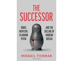 KNYGA Fishman, Mikhail Successor: Boris Nemtsov, Vladimir Putin and the Decline of Modern Russia