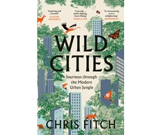 KNYGA Fitch, Chris Wild Cities: Journeys Through the Modern Urban Jungle