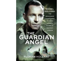 KNYGA Florian Hollard Guardian Angel, Michel Hollard: The Resistance Leader who stopped Hitler's Plans to destroy London