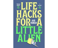 KNYGA Franklin, Alice Life Hacks For a Little Alien: the tender and life-affirming debut, perfect for book clubs