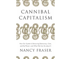 KNYGA Fraser Nancy Cannibal Capitalism: How our System is Devouring Democracy, Care, and the Planet – and What We Can Do About It
