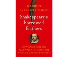 KNYGA Freebury Jones Darren Shakespeare's borrowed feathers: How early modern playwrights shaped the world's greatest writer