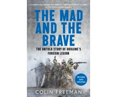 KNYGA Freeman, Colin Mad and the Brave: The Untold Story of Ukraine’s Foreign Legion
