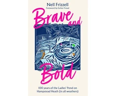 KNYGA Frizzell, Nell Brave and Bold: 100 Years of the Ladies’ Pond on Hampstead Heath (in All Weathers)