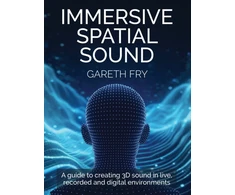 KNYGA Fry, Gareth Immersive Spatial Sound: A Guide to Creating 3D Sound in Live, Recorded and Digital Environments