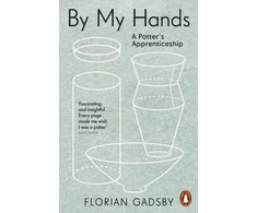 KNYGA Gadsby, Florian By My Hands: A Potter’s Apprenticeship