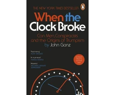 KNYGA Ganz John When the Clock Broke: Con Men, Conspiracists and the Origins of Trumpism