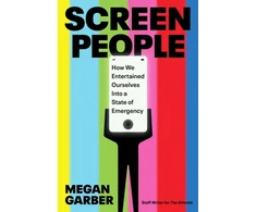 KNYGA Garber Megan Screen People: How We Entertained Ourselves into a State of Emergency