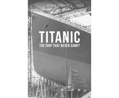 KNYGA Gardiner Robin Titanic: The Ship That Never Sank?