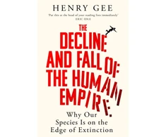 KNYGA Gee, Henry Decline and Fall of the Human Empire: Why Our Species Is on the Edge of Extinction