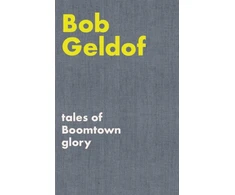 KNYGA Geldof, Bob Tales of Boomtown Glory: Complete lyrics and selected chronicles for the songs of Bob Geldof