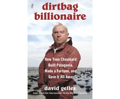 KNYGA Gelles, David Dirtbag Billionaire: How Yvon Chouinard Built Patagonia, Made a Fortune, and Gave It All Away