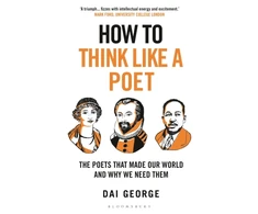 KNYGA George, Dai How to Think Like a Poet: The Poets That Made Our World and Why We Need Them