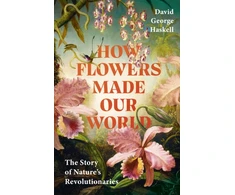 KNYGA George Haskell, David How Flowers Made Our World: The Story of Nature's Revolutionaries