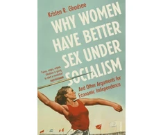 KNYGA Ghodsee Kristen Why Women Have Better Sex Under Socialism: And Other Arguments for Economic Independence