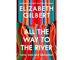 KNYGA Gilbert Elizabeth All the Way to the River: Love, Loss and Liberation