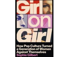 KNYGA Gilbert, Sophie Girl on Girl: How Pop Culture Turned a Generation of Women Against Themselves