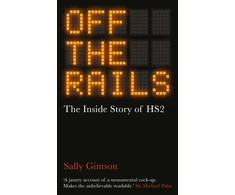 KNYGA Gimson, Sally Off The Rails: The Inside Story of HS2