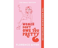 KNYGA Given, Florence Women Don't Owe You Pretty: The Small Edition