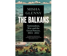 KNYGA Glenny, Misha Balkans, 1804–2012: Nationalism, War and the Great Powers