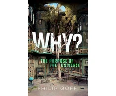 KNYGA Goff, Philip (Professor of Philosophy, Professor of Philosophy, Durham University) Why? The Purpose of the Universe