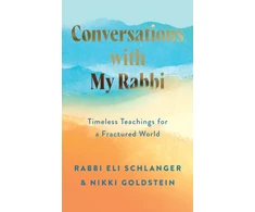 KNYGA Goldstein, Nikki; Schlanger, Rabbi Eli Conversations with My Rabbi: Timeless Teachings for a Fractured World