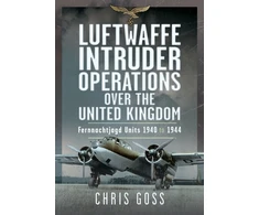 KNYGA Goss, Chris Luftwaffe Intruder Operations Over the United Kingdom: Fernnachtjagd Units, 1940 to 1944