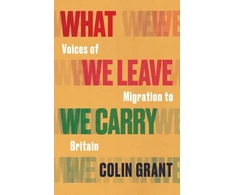 KNYGA Grant, Colin What We Leave We Carry: Voices of Migration to Britain