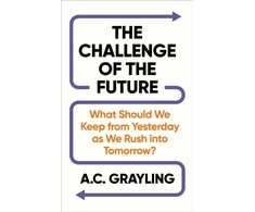 KNYGA Grayling A C Challenge of the Future: What Should We Keep from Yesterday as We Rush into Tomorrow?