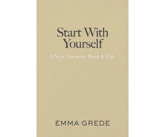 KNYGA Grede, Emma Start With Yourself: A New Vision for Work &amp; Life