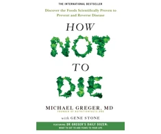 KNYGA Greger, Michael; Stone, Gene How Not to Die: Discover the Foods Scientifically Proven to Prevent and Reverse Disease