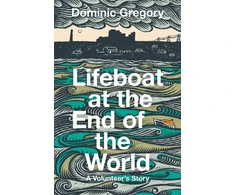 KNYGA Gregory, Dominic Lifeboat at the End of the World: A Volunteer’s Story